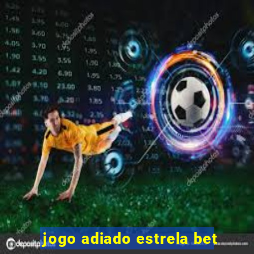 jogo adiado estrela bet